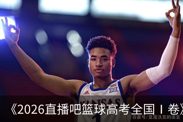 《2026直播吧篮球高考全国Ⅰ卷》✍️小吧邀请吧友们前来挑战！