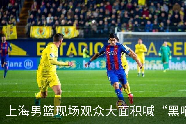 上海男篮现场观众大面积喊“黑哨” 被核减联赛经费2万 扣3.75分