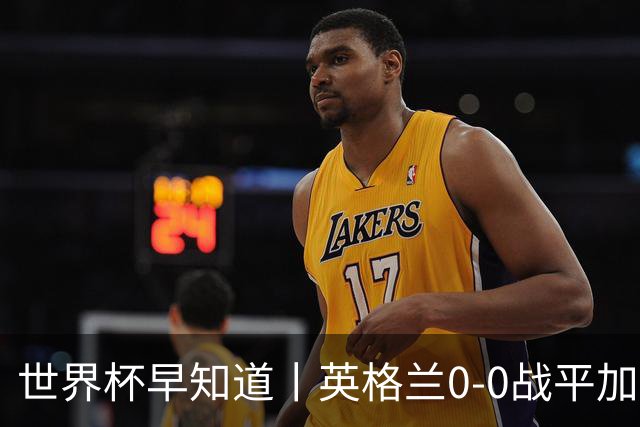 世界杯早知道丨英格兰0-0战平加纳 C罗梅开二度葡萄牙5球大胜