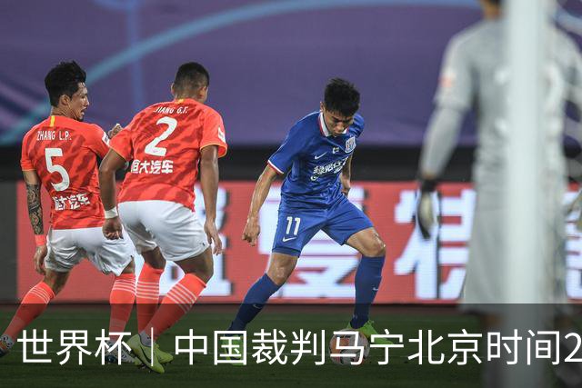 世界杯｜中国裁判马宁北京时间21日登场任主裁