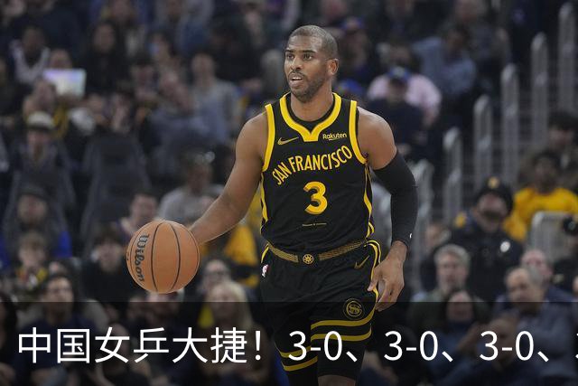 中国女乒大捷！3-0、3-0、3-0、3-2，孙颖莎、王艺迪4将晋级8强