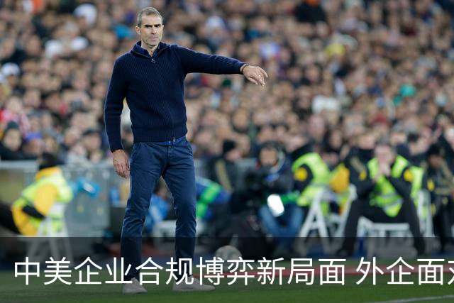 中美企业合规博弈新局面 外企面对挑战