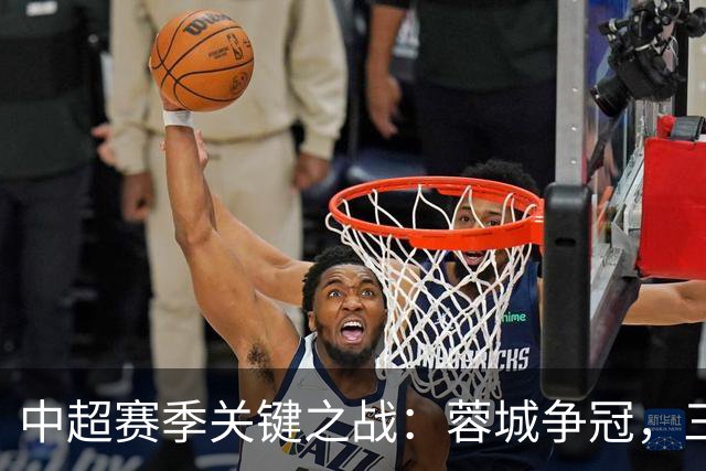 中超赛季关键之战：蓉城争冠，三镇保级危机