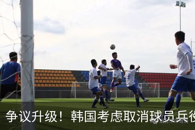 争议升级！韩国考虑取消球员兵役免除政策