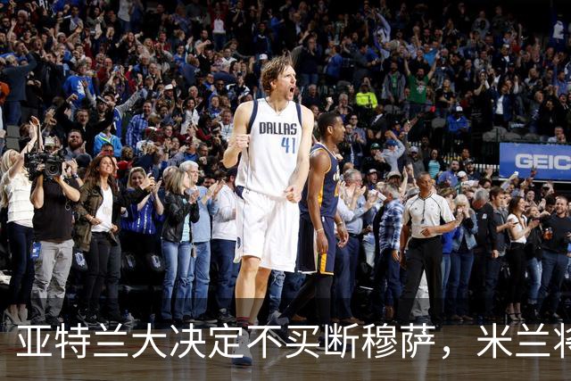 亚特兰大决定不买断穆萨，米兰将迎来新挑战