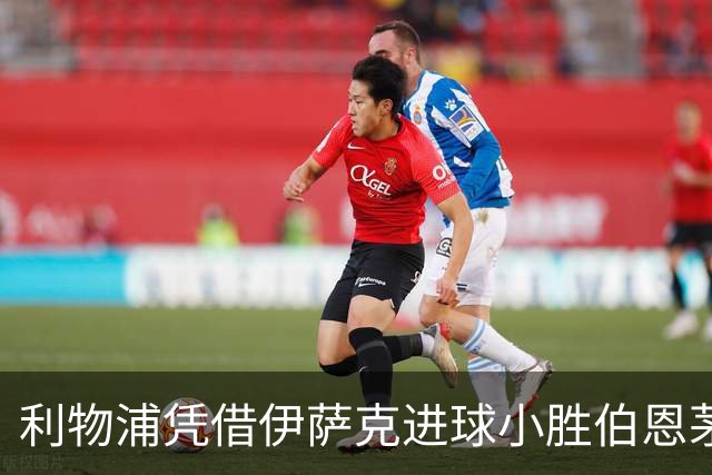 利物浦凭借伊萨克进球小胜伯恩茅斯
