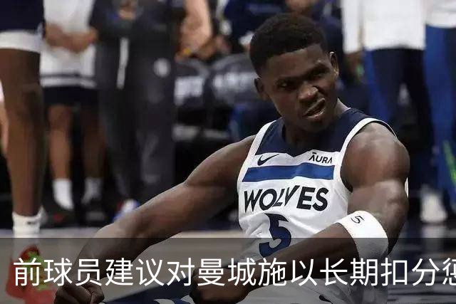 前球员建议对曼城施以长期扣分惩罚