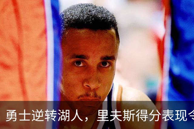 勇士逆转湖人，里夫斯得分表现令人印象深刻