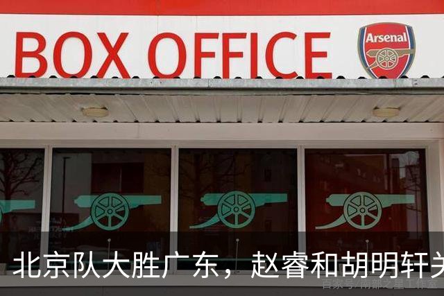 北京队大胜广东，赵睿和胡明轩关键表现