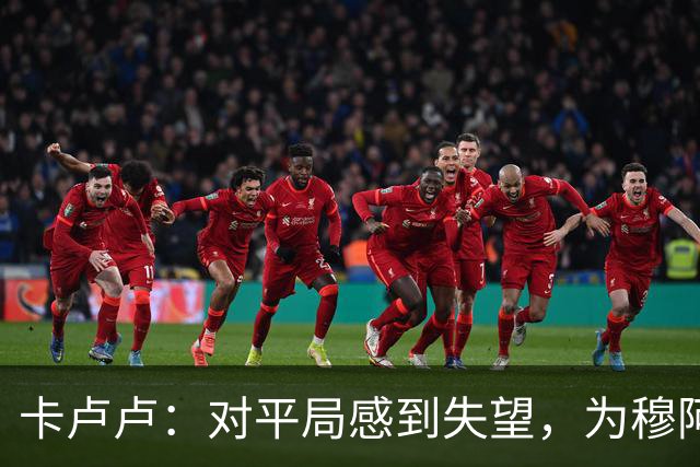 卡卢卢：对平局感到失望，为穆阿尼进球感到欣慰