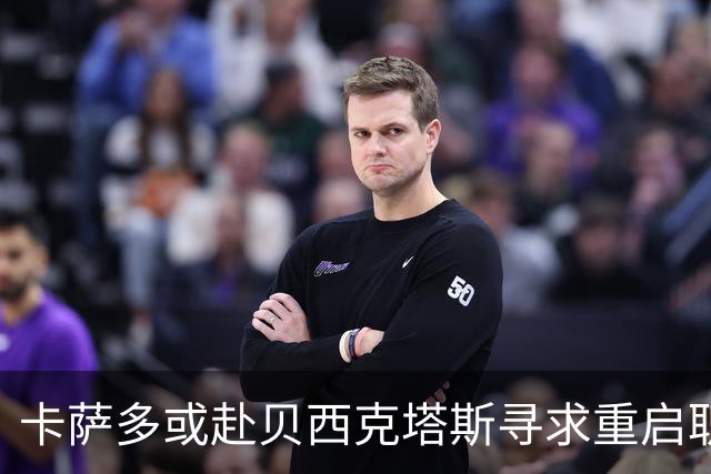 卡萨多或赴贝西克塔斯寻求重启职业生涯