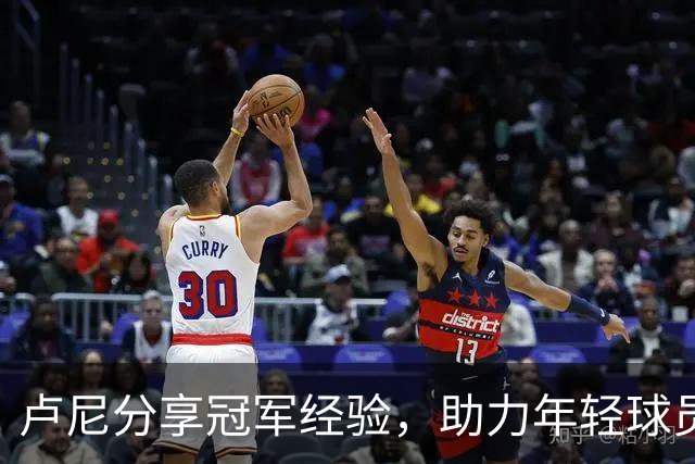 卢尼分享冠军经验，助力年轻球员成长