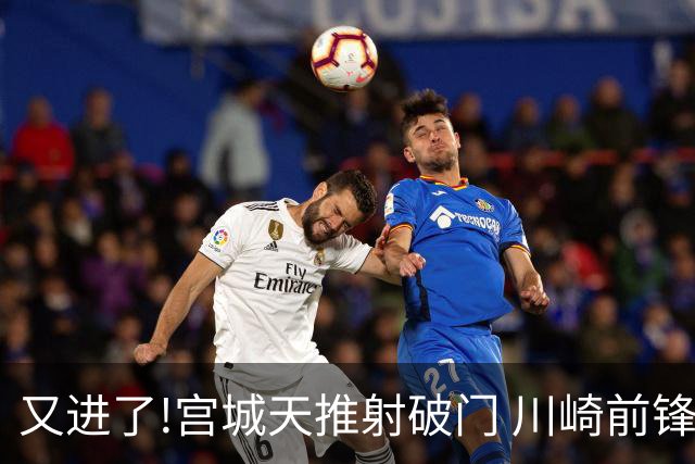 又进了!宫城天推射破门 川崎前锋3-0领先北京国安