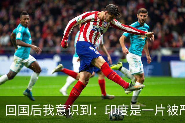 回国后我意识到：印度是一片被严重低估的土地