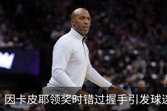 因卡皮耶领奖时错过握手引发球迷热议