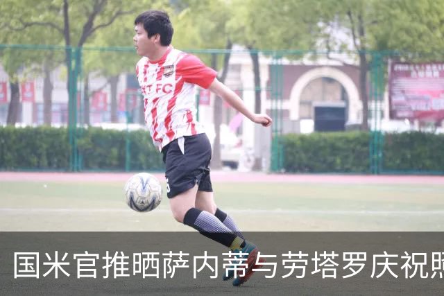 国米官推晒萨内蒂与劳塔罗庆祝照：28年后再次在英阿大战进球