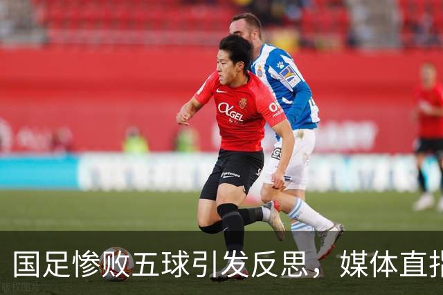 国足惨败五球引发反思，媒体直指球员态度问题
