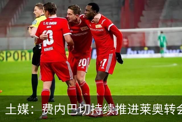 土媒：费内巴切持续推进莱奥转会，同时将水晶宫边锋萨尔作为备选