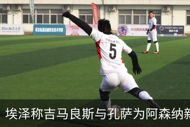 埃泽称吉马良斯与孔萨为阿森纳新力量