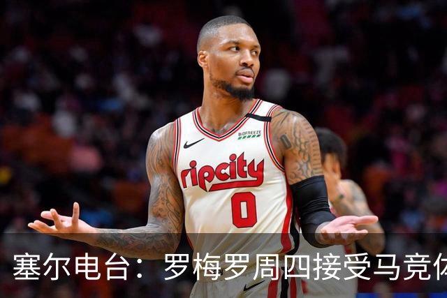 塞尔电台：罗梅罗周四接受马竞体检，转会费3500万欧+500万欧浮动