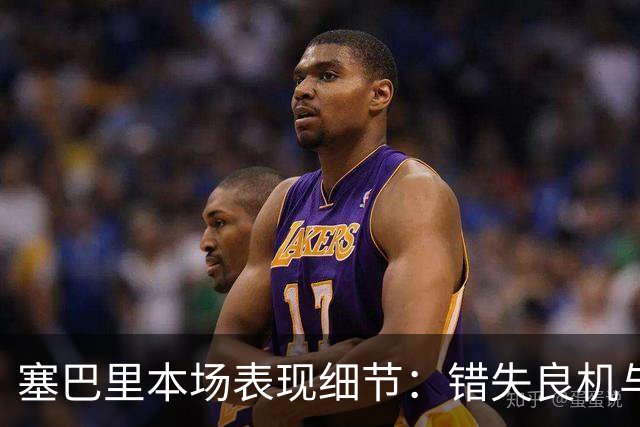 塞巴里本场表现细节：错失良机与失误统计