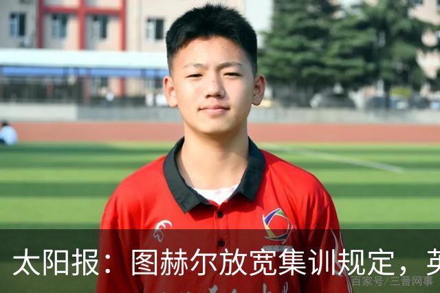 太阳报：图赫尔放宽集训规定，英格兰太太团获准造访驻地