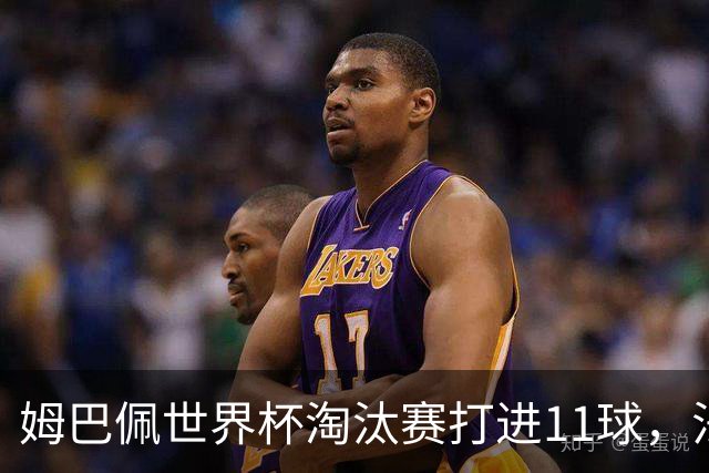 姆巴佩世界杯淘汰赛打进11球，法国其他球员同期合计打进14球