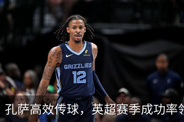 孔萨高效传球，英超赛季成功率领先