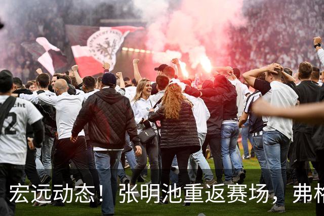 宏远动态！张明池重返赛场，弗格加盟将助力，陈老板开启新纪元