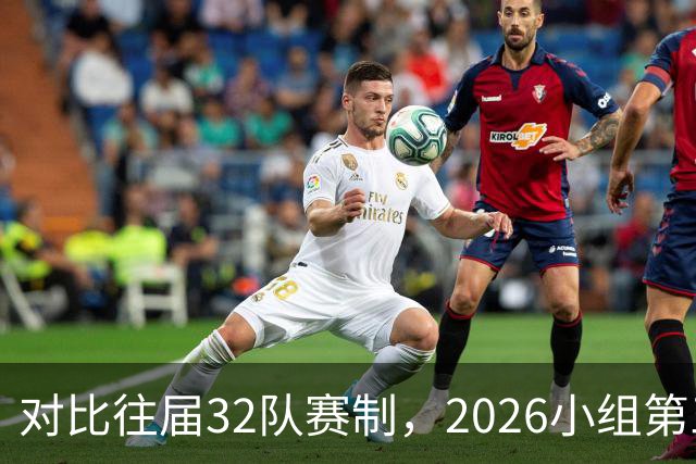 对比往届32队赛制，2026小组第三晋级机制带来哪些变数？