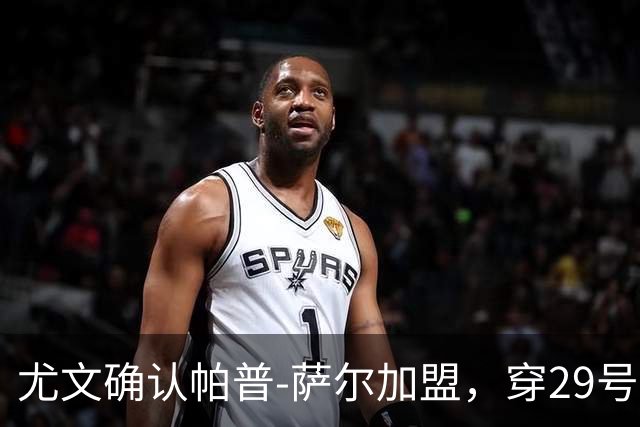 尤文确认帕普-萨尔加盟，穿29号球衣