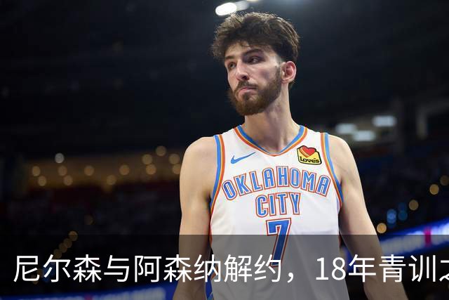 尼尔森与阿森纳解约，18年青训之旅落幕