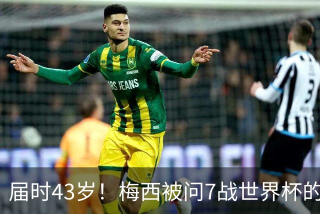 届时43岁！梅西被问7战世界杯的可能性：不，这绝对不可能发生