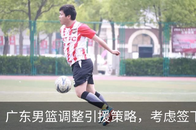 广东男篮调整引援策略，考虑签下年轻强悍后卫搭档萨姆纳