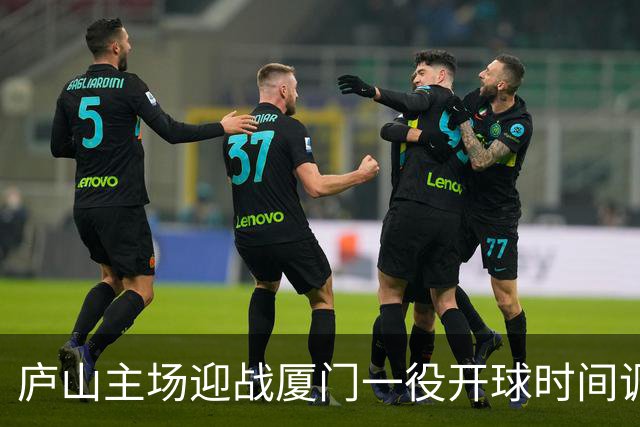 庐山主场迎战厦门一役开球时间调整为19:30