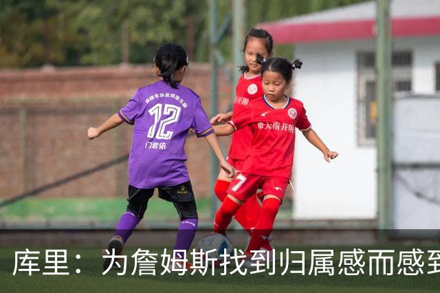 库里：为詹姆斯找到归属感而感到高兴