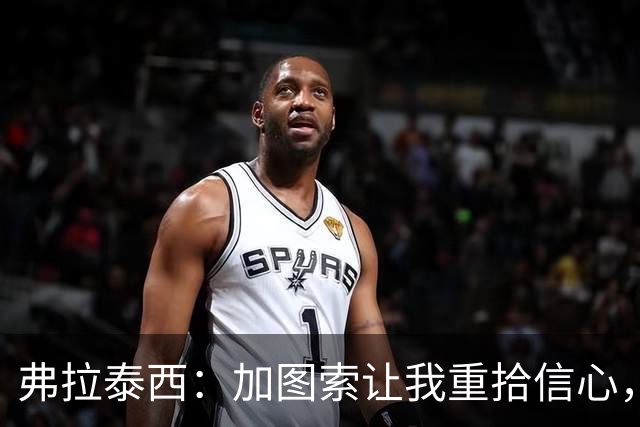 弗拉泰西：加图索让我重拾信心，愿随他跋涉千里