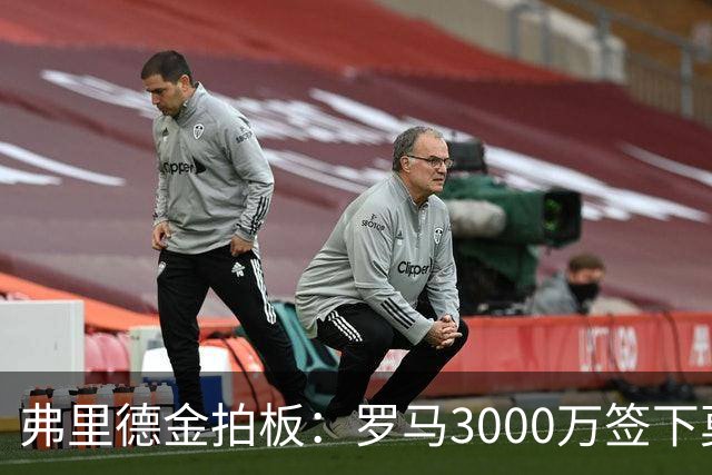 弗里德金拍板：罗马3000万签下莫拉