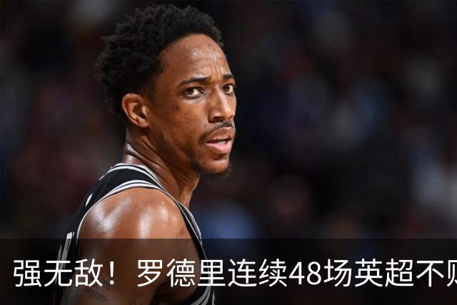 强无敌！罗德里连续48场英超不败