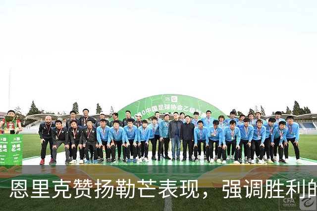恩里克赞扬勒芒表现，强调胜利的重要性