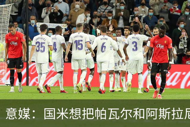 意媒：国米想把帕瓦尔和阿斯拉尼卖到沙特，估价1200万至1500万欧