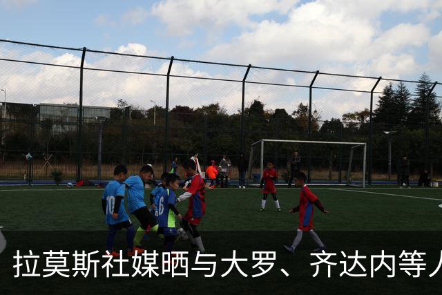 拉莫斯社媒晒与大罗、齐达内等人合照：与朋友一起享受世界杯