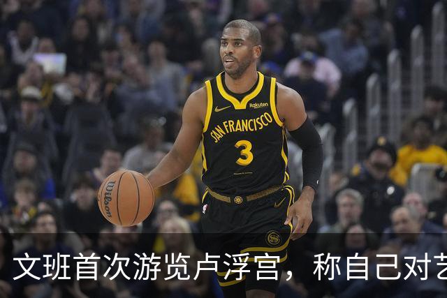 文班首次游览卢浮宫，称自己对艺术充满兴趣