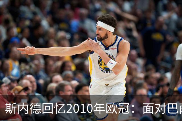 斯内德回忆2010年欧冠：面对巴萨时的信心与挑战
