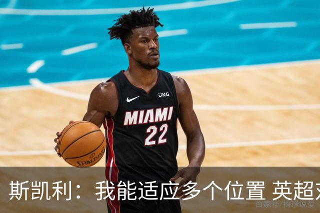 斯凯利：我能适应多个位置 英超对手中M费最具挑战性