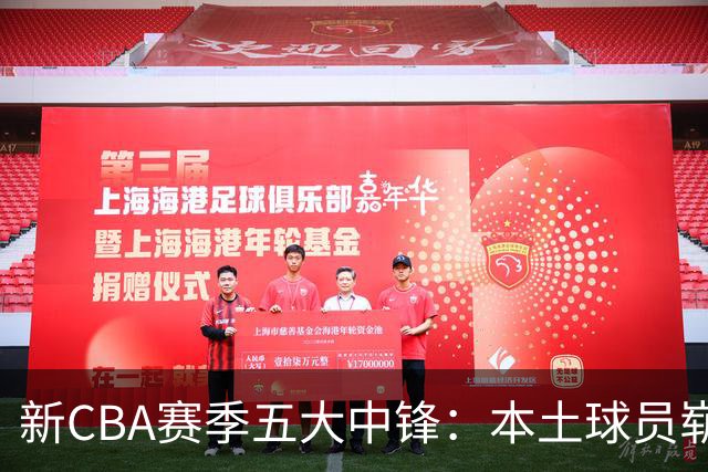 新CBA赛季五大中锋：本土球员崭露头角，谁是最强内线？