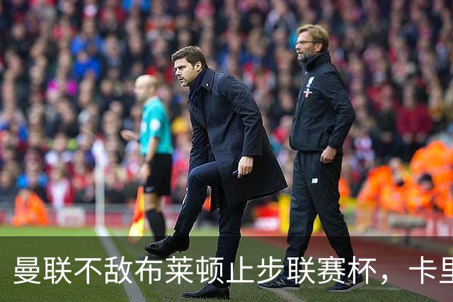 曼联不敌布莱顿止步联赛杯，卡里克面临信任危机