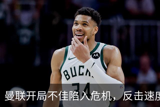 曼联开局不佳陷入危机，反击速度不足令人担忧