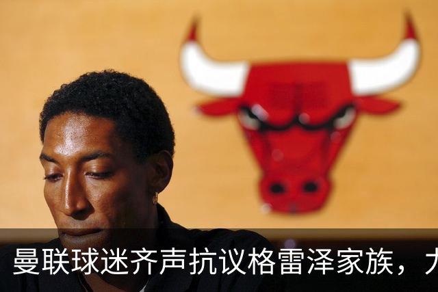 曼联球迷齐声抗议格雷泽家族，力挺教练卡里克