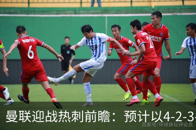 曼联迎战热刺前瞻：预计以4-2-3-1阵型出战，库尼亚担当先锋